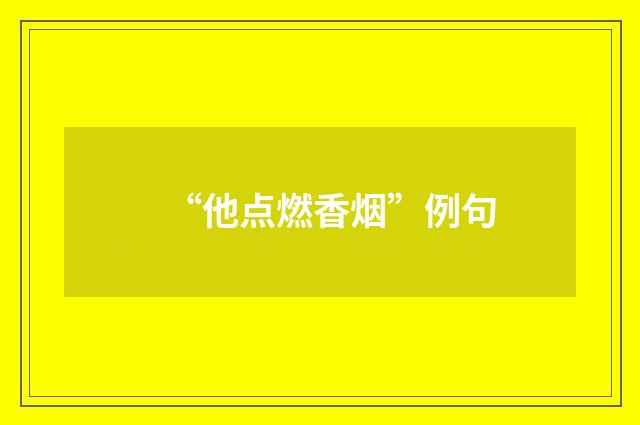 “他点燃香烟”例句
