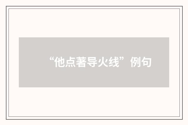 “他点著导火线”例句