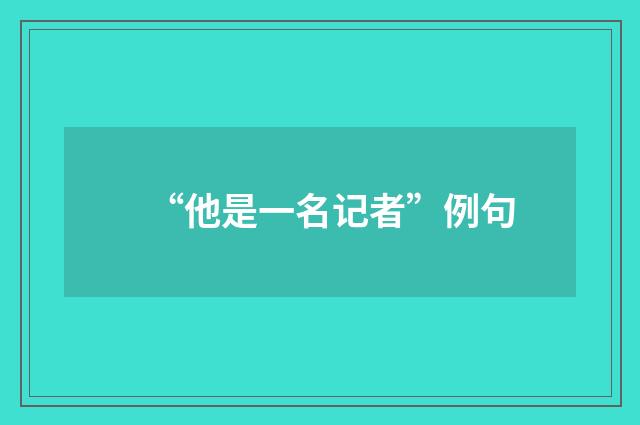 “他是一名记者”例句