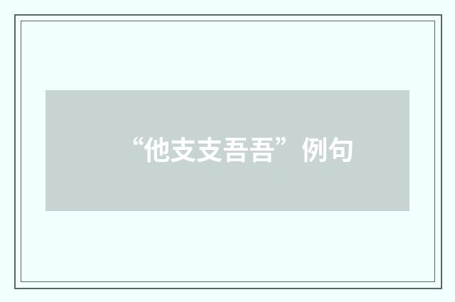 “他支支吾吾”例句