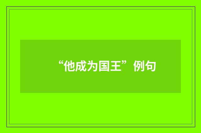 “他成为国王”例句