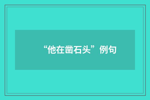 “他在凿石头”例句