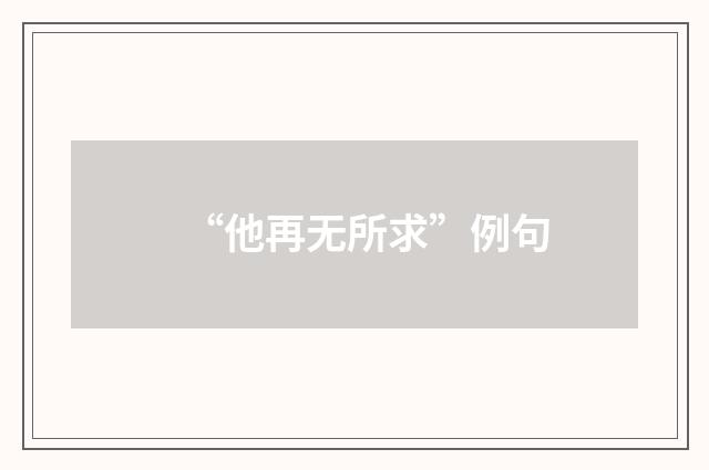 “他再无所求”例句