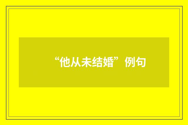 “他从未结婚”例句
