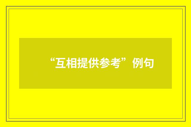 “互相提供参考”例句