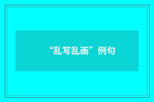 “乱写乱画”例句