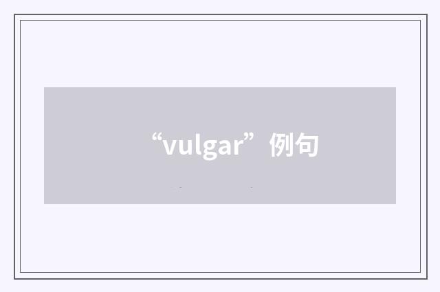 “vulgar”例句