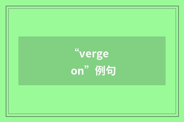 “verge on”例句