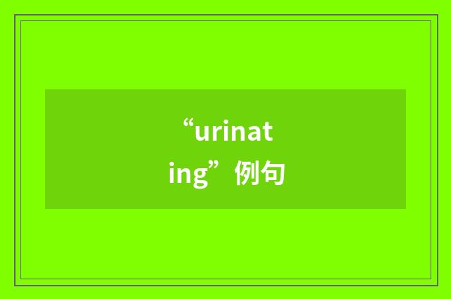 “urinating”例句