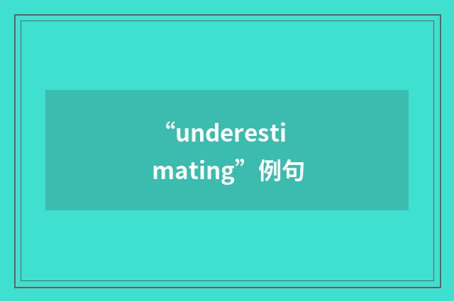 “underestimating”例句