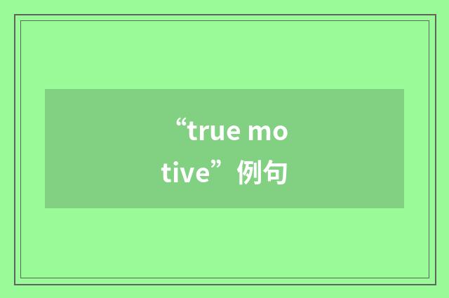 “true motive”例句