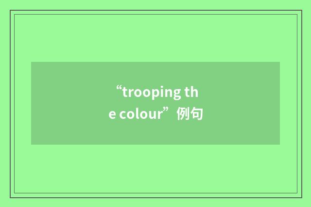 “trooping the colour”例句