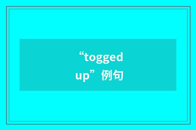“togged up”例句