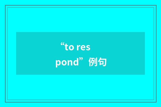 “to respond”例句