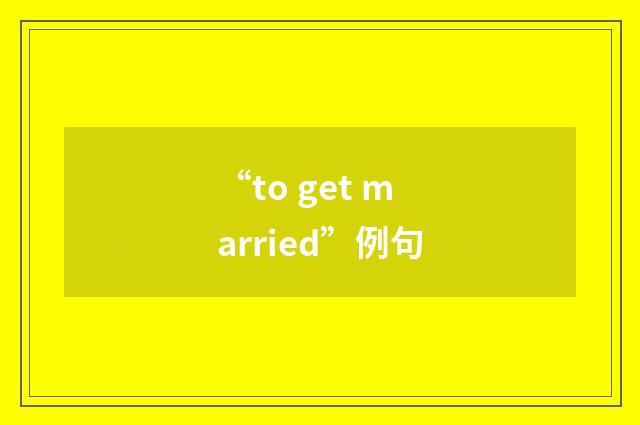 “to get married”例句