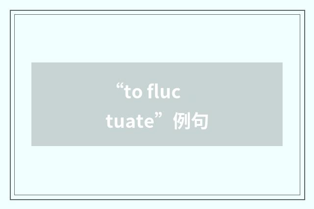 “to fluctuate”例句