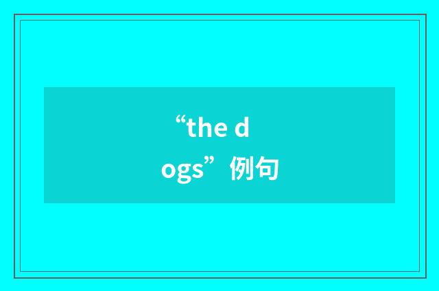 “the dogs”例句