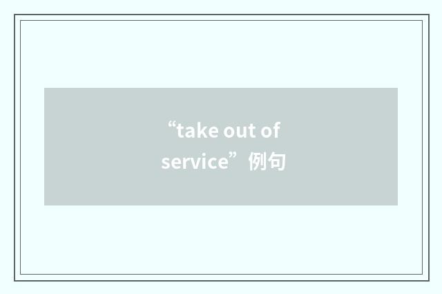 “take out of service”例句