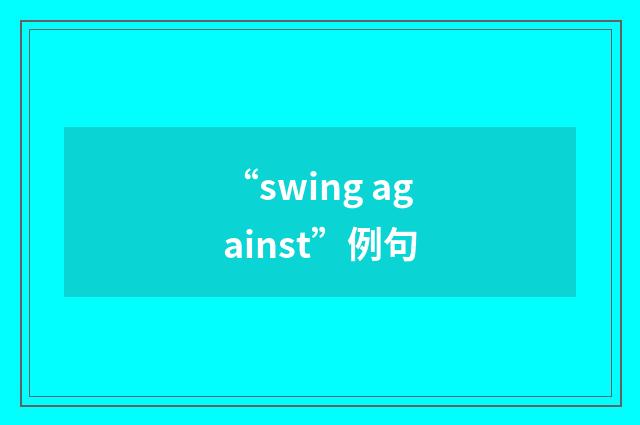 “swing against”例句