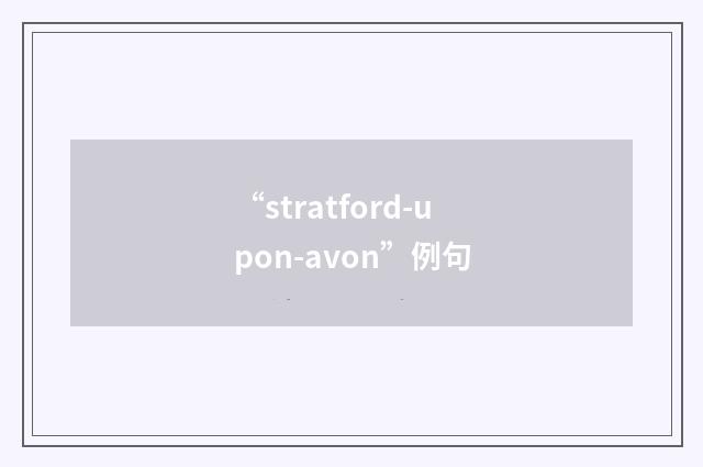 “stratford-upon-avon”例句