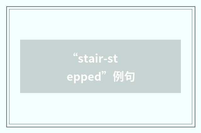 “stair-stepped”例句