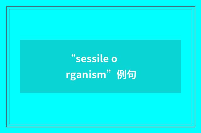 “sessile organism”例句