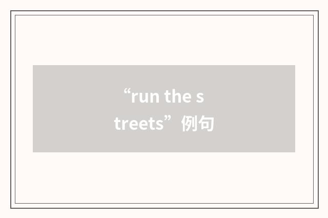“run the streets”例句