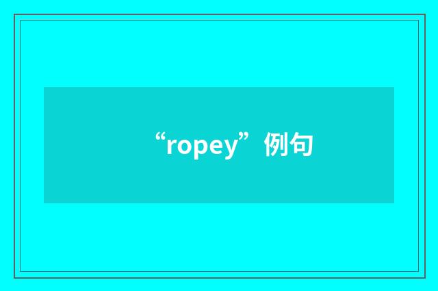 “ropey”例句