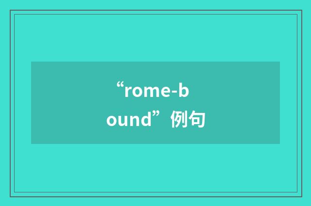 “rome-bound”例句