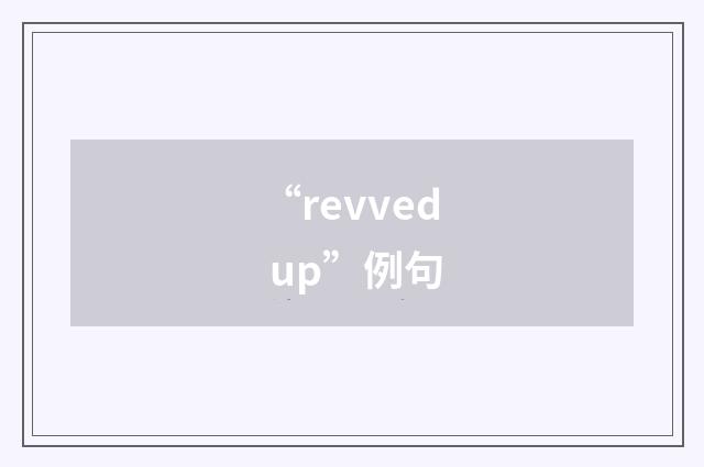 “revved up”例句