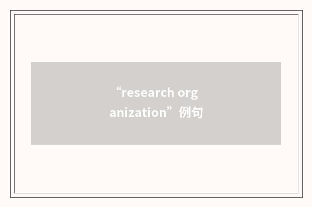 “research organization”例句