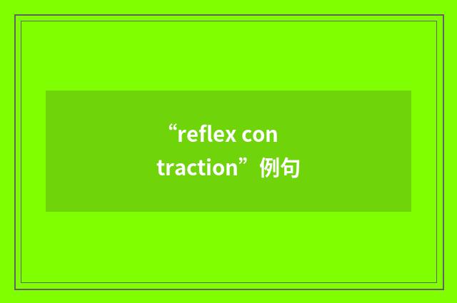 “reflex contraction”例句