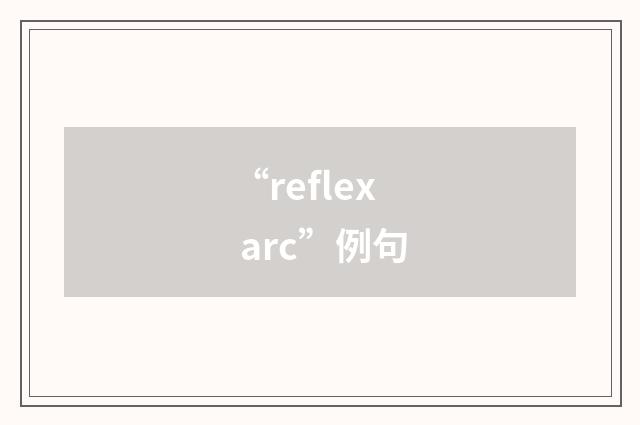 “reflex arc”例句