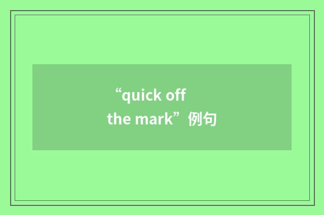 “quick off the mark”例句