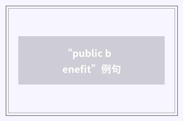 “public benefit”例句