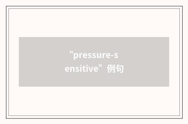“pressure-sensitive”例句