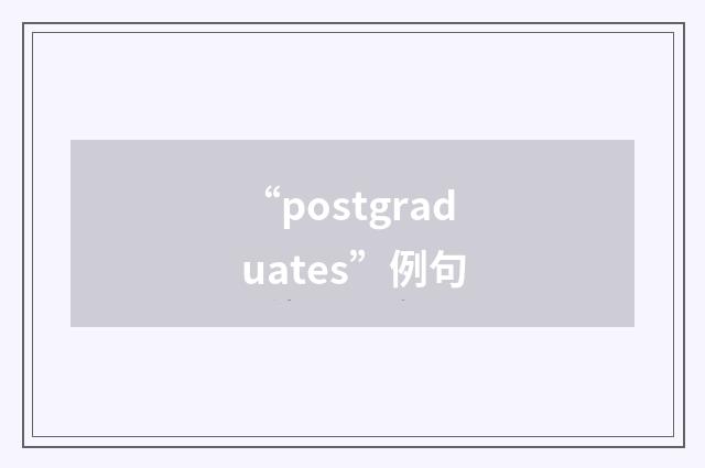“postgraduates”例句