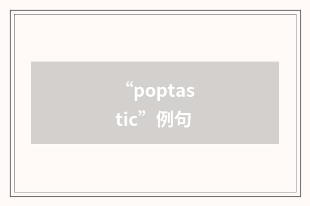 “poptastic”例句