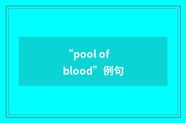 “pool of blood”例句