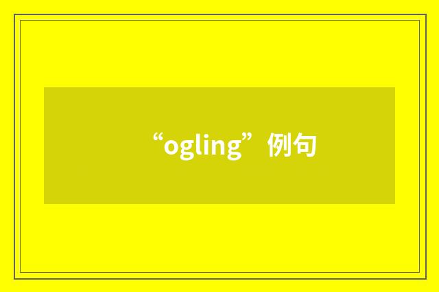 “ogling”例句