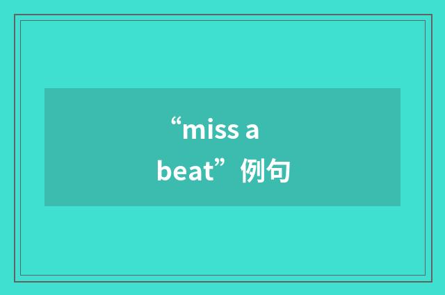 “miss a beat”例句