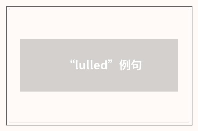 “lulled”例句