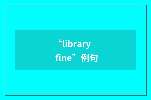 “library fine”例句