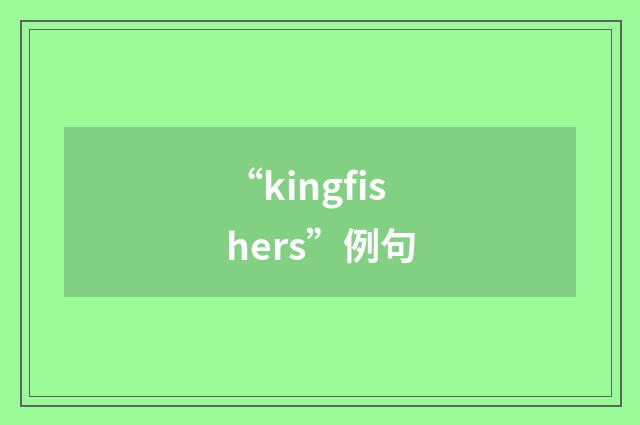 “kingfishers”例句