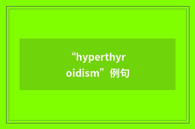 “hyperthyroidism”例句
