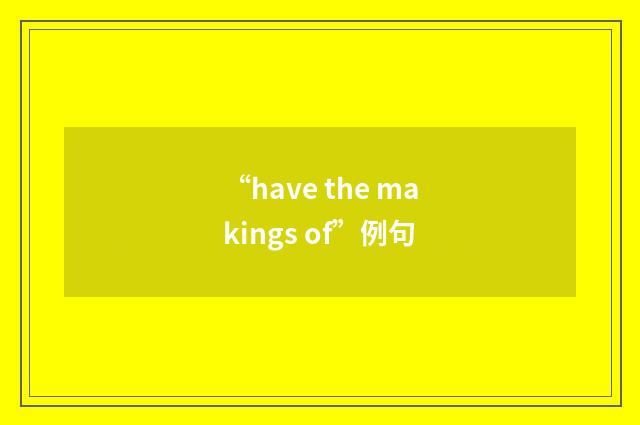 “have the makings of”例句