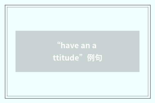 “have an attitude”例句