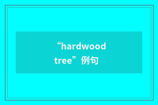 “hardwood tree”例句