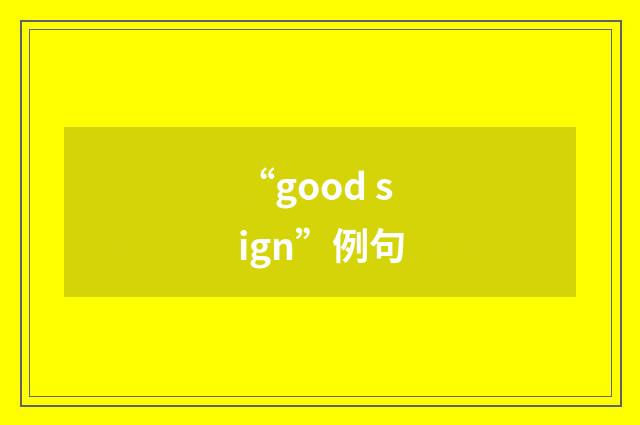 “good sign”例句