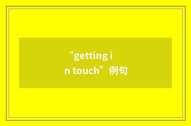 “getting in touch”例句